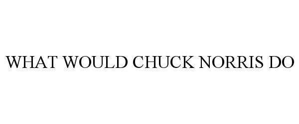 Trademark Logo WHAT WOULD CHUCK NORRIS DO