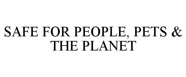  SAFE FOR PEOPLE, PETS &amp; THE PLANET