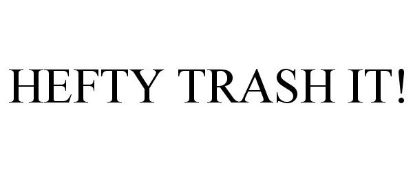 Trademark Logo HEFTY TRASH IT!