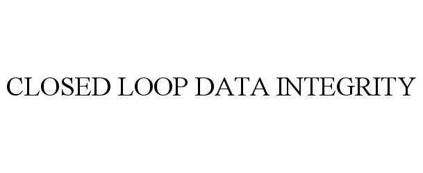  CLOSED LOOP DATA INTEGRITY