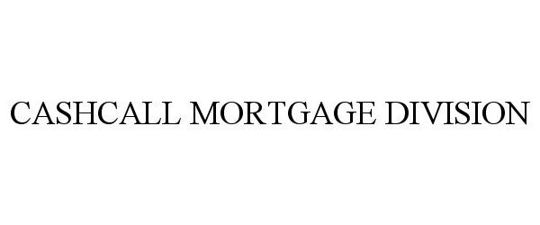  CASHCALL MORTGAGE DIVISION