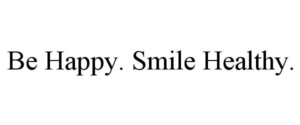 Trademark Logo BE HAPPY. SMILE HEALTHY.