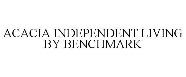 Trademark Logo ACACIA INDEPENDENT LIVING BY BENCHMARK