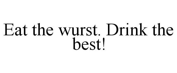 Trademark Logo EAT THE WURST. DRINK THE BEST!