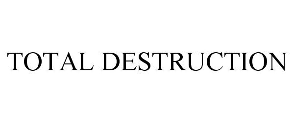  TOTAL DESTRUCTION
