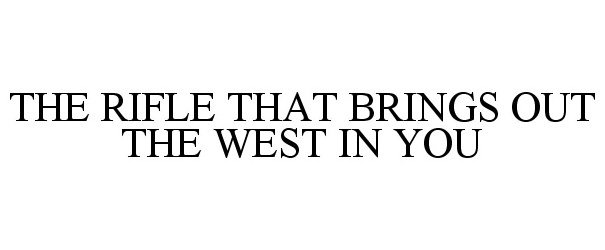 Trademark Logo THE RIFLE THAT BRINGS OUT THE WEST IN YOU