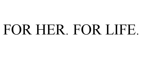 FOR HER. FOR LIFE.