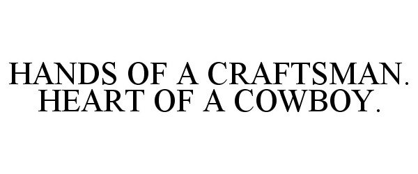 Trademark Logo HANDS OF A CRAFTSMAN. HEART OF A COWBOY.