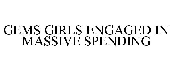 Trademark Logo GEMS GIRLS ENGAGED IN MASSIVE SPENDING