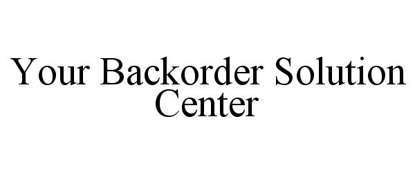 Trademark Logo YOUR BACKORDER SOLUTION CENTER