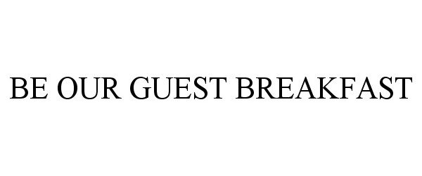  BE OUR GUEST BREAKFAST