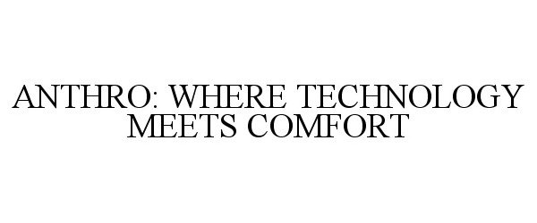  ANTHRO: WHERE TECHNOLOGY MEETS COMFORT