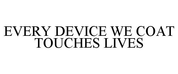 Trademark Logo EVERY DEVICE WE COAT TOUCHES LIVES