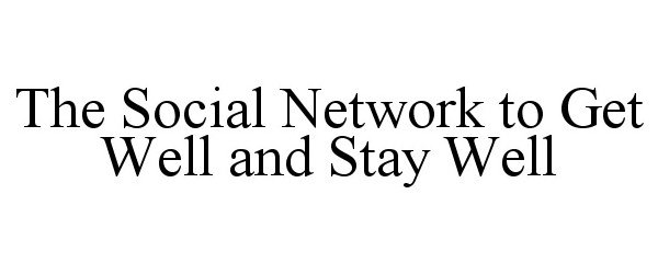 Trademark Logo THE SOCIAL NETWORK TO GET WELL AND STAY WELL