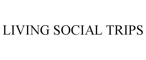 Trademark Logo LIVING SOCIAL TRIPS