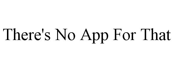 THERE'S NO APP FOR THAT