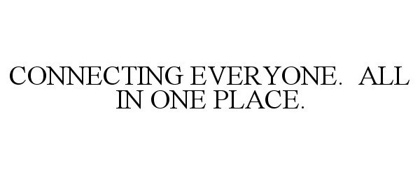Trademark Logo CONNECTING EVERYONE. ALL IN ONE PLACE.