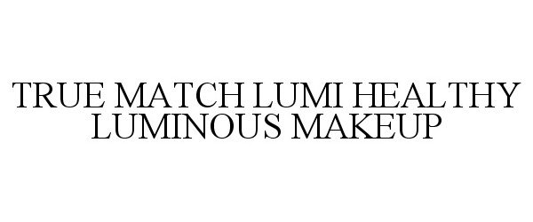 Trademark Logo TRUE MATCH LUMI HEALTHY LUMINOUS MAKEUP