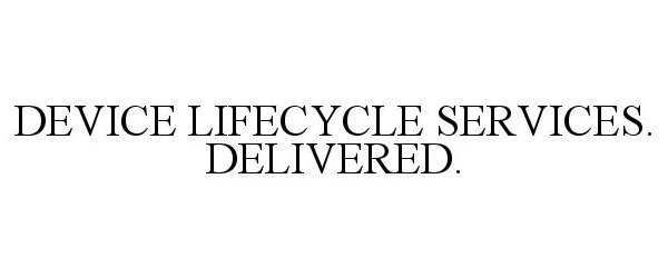  DEVICE LIFECYCLE SERVICES. DELIVERED.