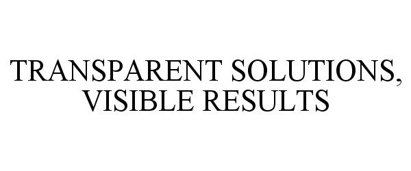  TRANSPARENT SOLUTIONS, VISIBLE RESULTS