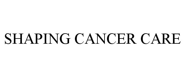 Trademark Logo SHAPING CANCER CARE