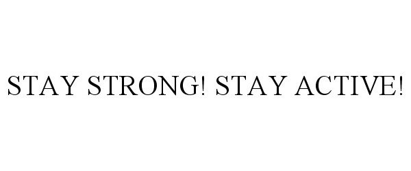  STAY STRONG! STAY ACTIVE!
