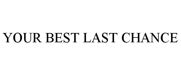  YOUR BEST LAST CHANCE