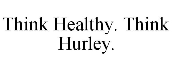 Trademark Logo THINK HEALTHY. THINK HURLEY.