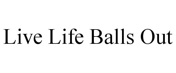  LIVE LIFE BALLS OUT