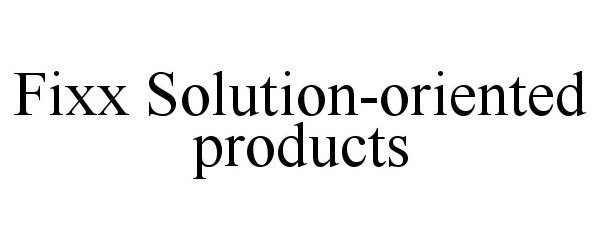  FIXX SOLUTION-ORIENTED PRODUCTS