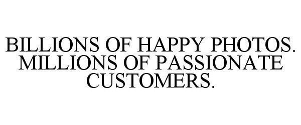  BILLIONS OF HAPPY PHOTOS. MILLIONS OF PASSIONATE CUSTOMERS.