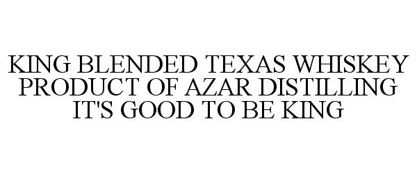  KING BLENDED TEXAS WHISKEY PRODUCT OF AZAR DISTILLING IT'S GOOD TO BE KING