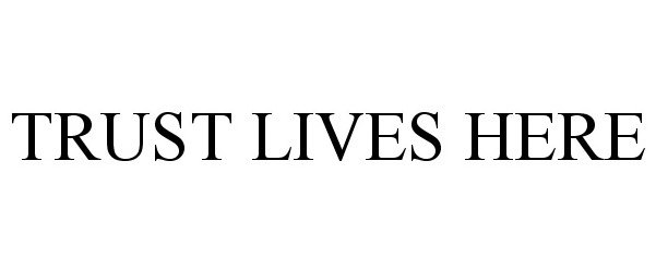 Trademark Logo TRUST LIVES HERE