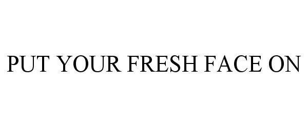 Trademark Logo PUT YOUR FRESH FACE ON