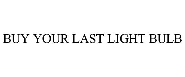 Trademark Logo BUY YOUR LAST LIGHT BULB