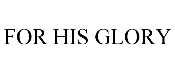 Trademark Logo FOR HIS GLORY