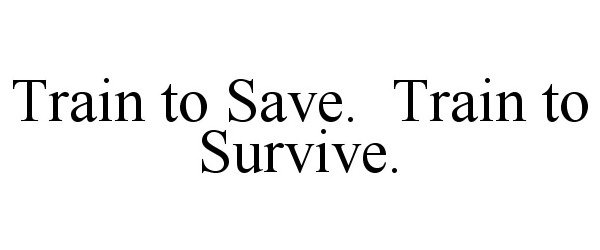  TRAIN TO SAVE. TRAIN TO SURVIVE.