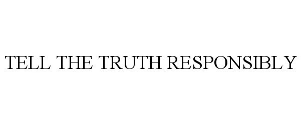 Trademark Logo TELL THE TRUTH RESPONSIBLY