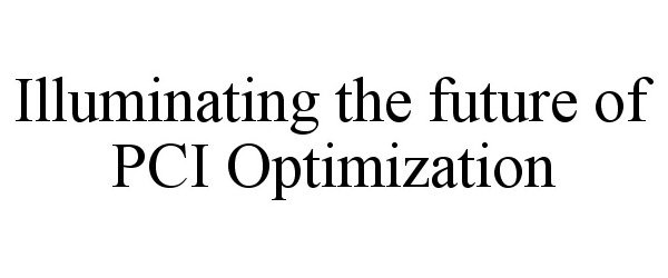  ILLUMINATING THE FUTURE OF PCI OPTIMIZATION