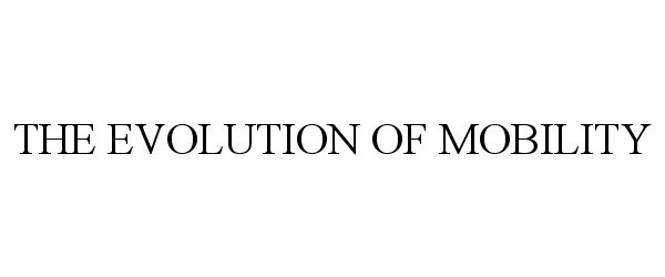 Trademark Logo THE EVOLUTION OF MOBILITY