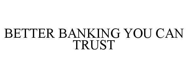  BETTER BANKING YOU CAN TRUST
