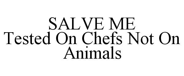 Trademark Logo SALVE ME TESTED ON CHEFS NOT ON ANIMALS
