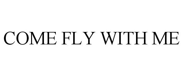 Trademark Logo COME FLY WITH ME