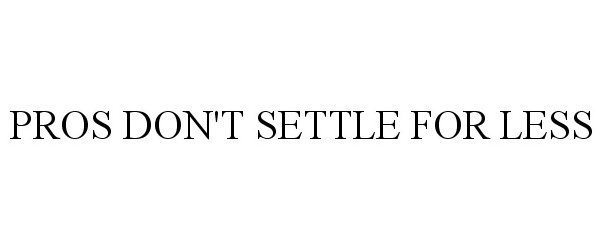  PROS DON'T SETTLE FOR LESS