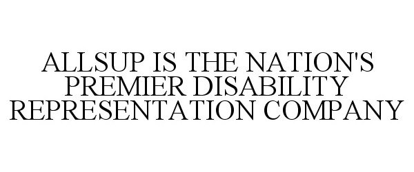  ALLSUP IS THE NATION'S PREMIER DISABILITY REPRESENTATION COMPANY