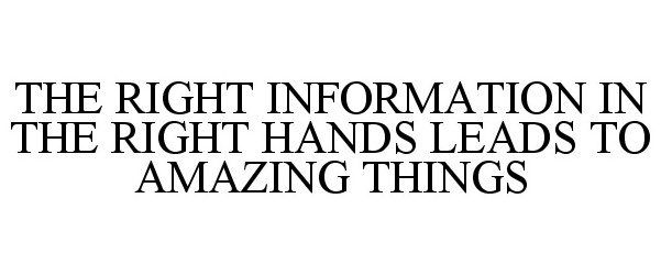  THE RIGHT INFORMATION IN THE RIGHT HANDS LEADS TO AMAZING THINGS