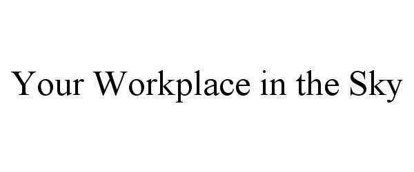  YOUR WORKPLACE IN THE SKY