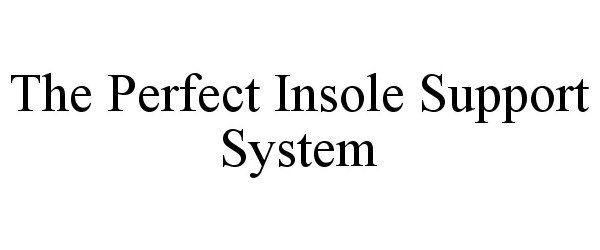  THE PERFECT INSOLE SUPPORT SYSTEM