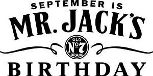  SEPTEMBER IS MR. JACK'S OLD NO. 7 BRAND BIRTHDAY