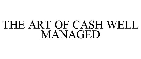  THE ART OF CASH WELL MANAGED